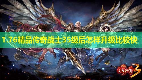 1.76精品传奇战士35级后怎样升级比较快