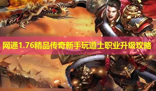 网通1.76精品传奇新手玩道士职业升级攻略