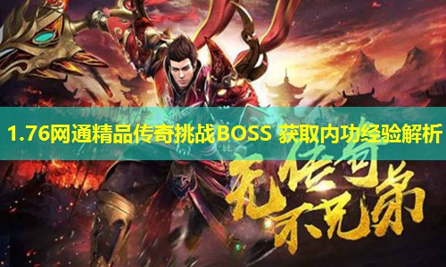 1.76网通精品传奇挑战BOSS 获取内功经验解析 1.76网通精品传奇挑战BOSS 获取内功经验解析