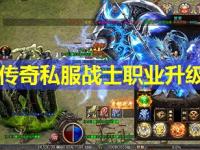  精品传奇私服战士职业升级指南